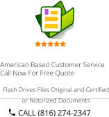 American Based Customer Service Call Now For Free Quote Flash Drives Files Original and Certified or Notorized Documents